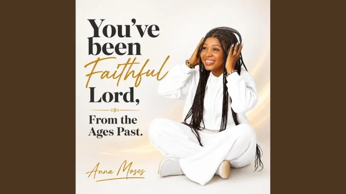 Anna Moses Music - You've Been Faithful Lord, From The Ages Past //Godiya